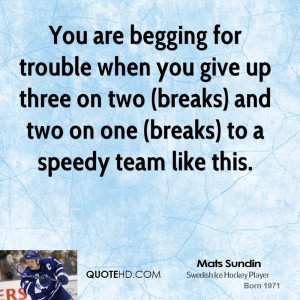 You are begging for trouble when you give up three on two (breaks) and ...