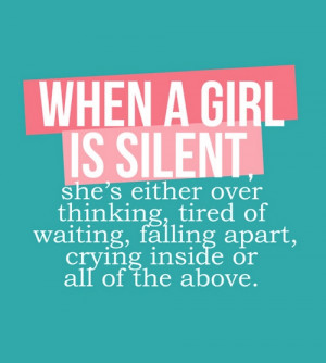 When a girl is silent she is either over thinking