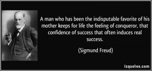 ... confidence of success that often induces real success. - Sigmund Freud