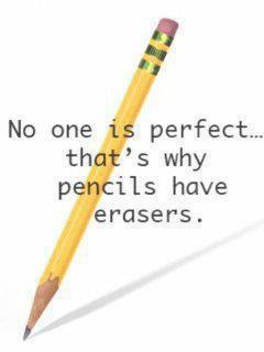 No One is Perfect thats why Pencils have erasers :)