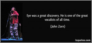Eye was a great discovery. He is one of the great vocalists of all ...