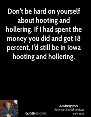 Don't be hard on yourself about hooting and hollering. If I had spent ...