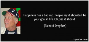Happiness has a bad rap. People say it shouldn't be your goal in life ...