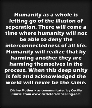 Humanity as a whole is letting go of the illusion of seperation. There ...
