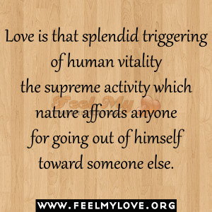 Love is that splendid triggering of human vitality