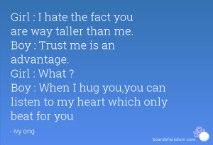 fact you are way taller than me. Boy : Trust me is an advantage. Girl ...