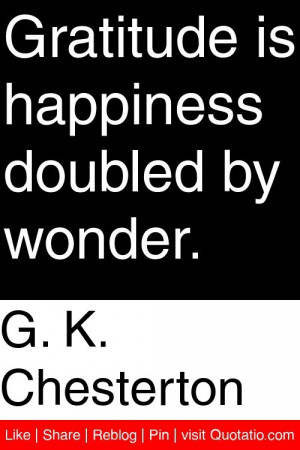 Chesterton - Gratitude is happiness doubled by wonder. #quotations ...
