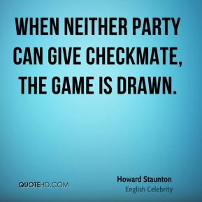 When neither party can give checkmate, the game is drawn.