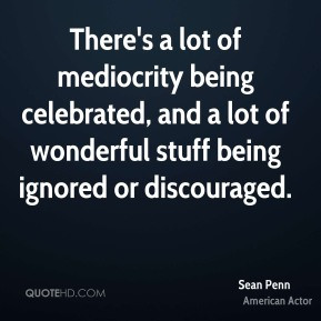 ... being celebrated, and a lot of wonderful stuff being ignored or