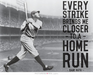 Every strike brings me closer to the next home run Picture Quote #1