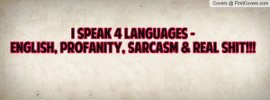 speak 4 languages - english, profanity, sarcasm & real shit!!!
