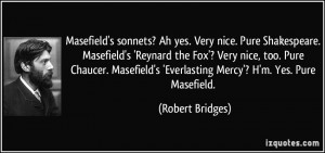 Masefield's sonnets? Ah yes. Very nice. Pure Shakespeare. Masefield's ...