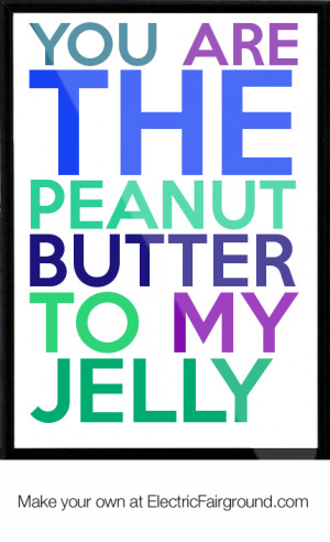 You are the peanut butter to my jelly Framed Quote