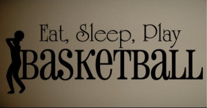 Eat, Sleep. Play Basketball Quotes