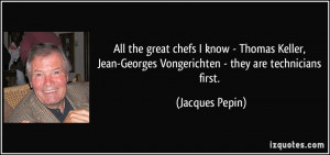 All the great chefs I know - Thomas Keller, Jean-Georges Vongerichten ...