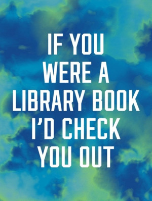 if-you-were-a-library-book-id-check-you-out