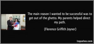 ... ghetto. My parents helped direct my path. - Florence Griffith Joyner