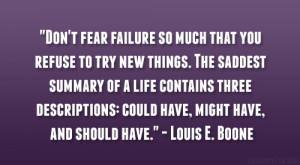 Don’t fear failure so much that you refuse to try new things. The ...