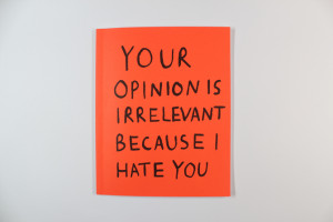 Your opinion is irrelevant because I hate you