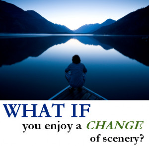 What if you enjoy a change of scenery?