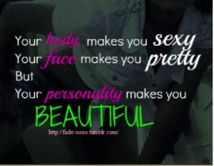 ... Your Face Makes You Pretty But Your Personality Makes You Beautiful