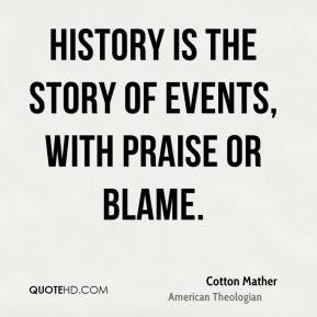 Cotton Mather - History is the story of events, with praise or blame.