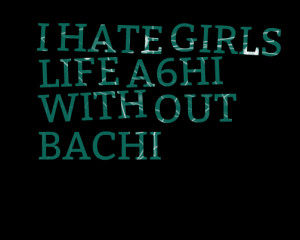 Quotes Picture: i hate girls life a6hi with out bachi