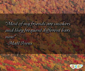 62 quotes about smokers follow in order of popularity. Be sure to ...