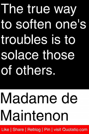 ... one's troubles is to solace those of others. #quotations #quotes