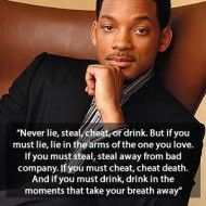 Will Smith Quotes – Never lie, steal, cheat, or drink