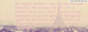 body's Perfect. I may not be the most beautiful, the sexiest, the girl ...