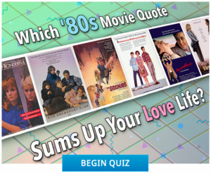 ... the quiz to find out Which ’80s Movie Quote Sums Up Your Love Life
