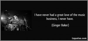never had a great love of the music business i never have ginger baker