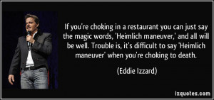 in a restaurant you can just say the magic words, 'Heimlich maneuver ...