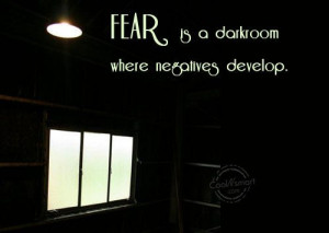Fear Quote: Fear is a darkroom where negatives develop. 37