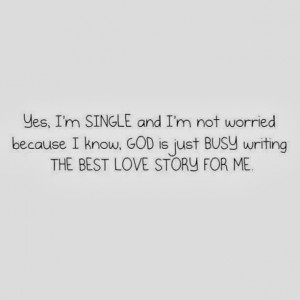 Yes, I'm single and I'm not worried because I know, God is just busy ...