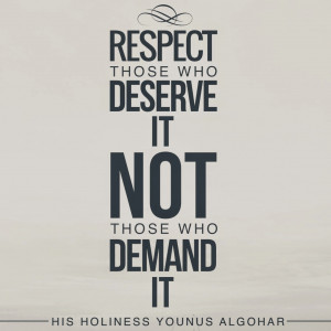 Respect those who deserve it, not those who demand it.' - His ...