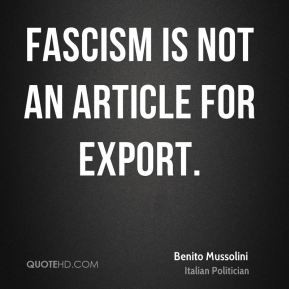 Fascism Is Not An Article For Export Benito Mussolini
