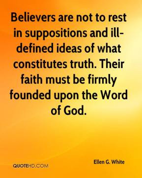 Ellen G. White - Believers are not to rest in suppositions and ill ...