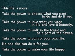 This Life Is Yours,Take the Power to Choose What You Want to Do and Do ...