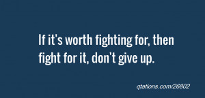Image for Quote #26802: If it's worth fighting for, then fight for it ...