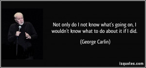 Not only do I not know what's going on, I wouldn't know what to do ...