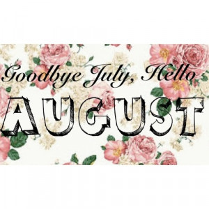 Goodbye July, Hello August