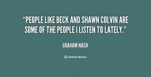 People like Beck and Shawn Colvin are some of the people I listen to ...