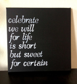 ... Will Because Life Is Short But Sweet For Certain