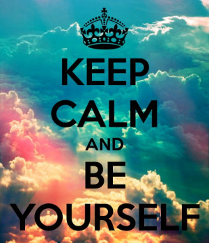 Keep calm an be yourself