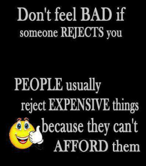 Don’t feel bad if someone rejects you People usually reject ...