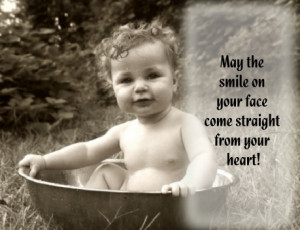 May the smile on your face come straight from your heart!