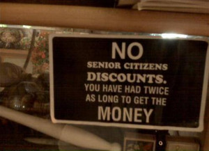 Yeah, senior citizen discounts are bullshit!!