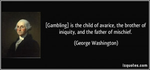 ... brother of iniquity, and the father of mischief. - George Washington